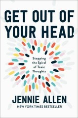 Get Out of Your Head : Stopping the Spiral of Toxic Thoughts by Jennie Allen…