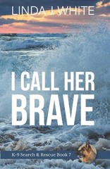 I Call Her Brave: K-9 Search and Rescue Book 7 by Linda J. White Paperback Book