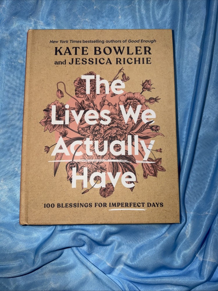 Lives We Actually Have | 100 Blessings for Imperfect Days | by Kate Bowler | HC