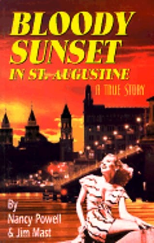 Bloody Sunset in St. Augustine: A True Story / By Nancy Powell and Jim Mast