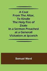 Samuel Ward A Coal From The Altar, To Kindle The Holy Fi (Paperback) (UK IMPORT)