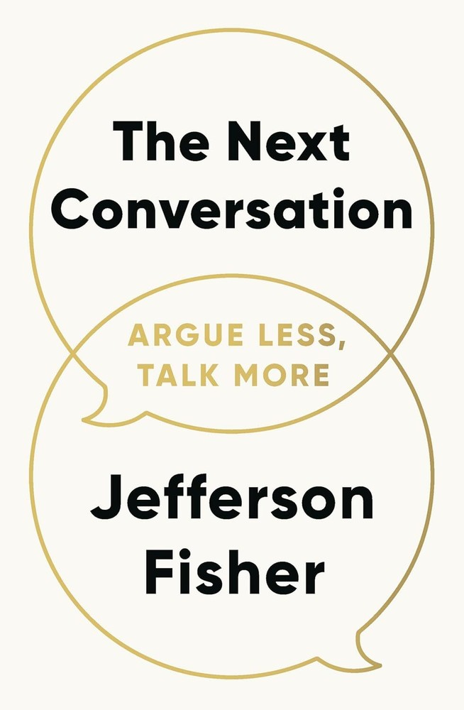 Next Conversation : Argue Less, Talk More by Jefferson Fisher 2025