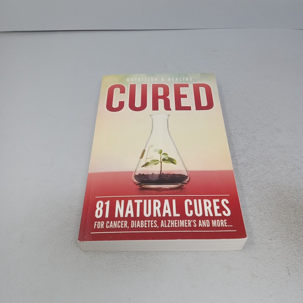 Cured: 81 Natural Cures for Cancer, Diabetes, Alzheimer’s and More… 2017 PB