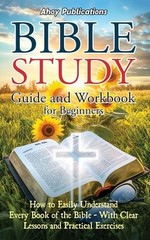 Bible Study Guide and Workbook for Beginners: How to Easily Understand Every Boo