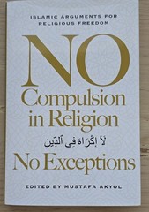 No Compulsion in Religion: No Exceptions – Islamic Arguments for Religious Fre..
