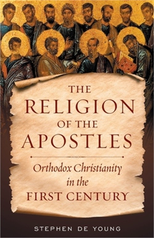 The Religion of the Apostles: Orthodox Christianity in the First Century (Paperb