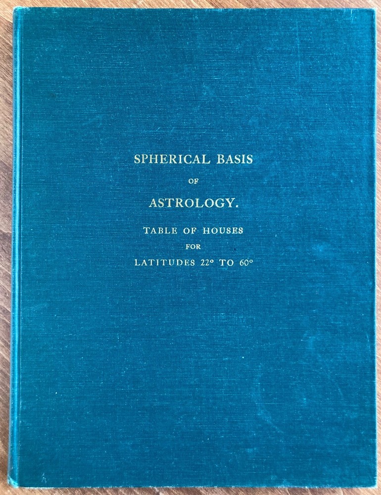 Spherical Basis of Astrology, Comprehensive Table of Houses Joseph G Dalton 1911