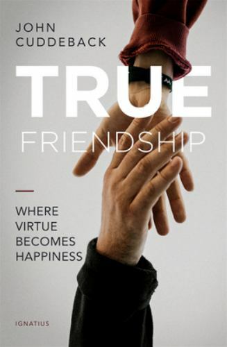 True Friendship: Where Virtue Becomes Happiness by