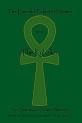 The Emerald Tablet Of Hermes & The Kybalion: Two Classic Bookson Hermetic Philos