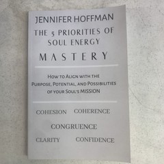 The 5 Priorities of Soul Energy Mastery: How to Align with the Purpose, Potentia