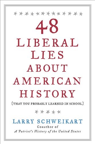 48 LIBERAL LIES ABOUT AMERICAN HISTORY: (THAT YOU PROBABLY By Larry Schweikart