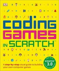Coding Games in Scratch: A Step-By-Step Visual Guide to Building Your Own…