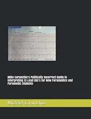 Mike Carunchio’s Politically Incorrect Guide to Interpreting 12-Lead EKG’s