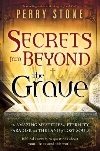 Secrets from Beyond the Grave : The Amazing Mysteries of Eternity, Paradise, and