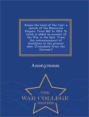 Russia the Land of the Czar: A Sketch of the Muscovite Empire, from 862 to 1854: