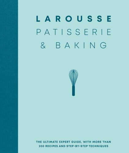 Larousse Patisserie and Baking: The ultimate expert guide, with more than 200 r