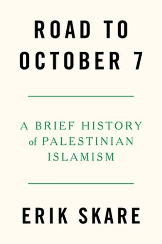 Road to October 7: A Brief History of Palestinian Islamism by Erik Skare: New
