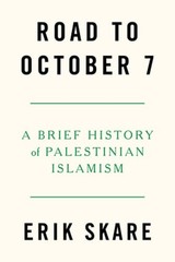 Road to October 7: A Brief History of Palestinian Islamism by Erik Skare: New