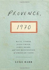 Provence, 1970: M.F.K. Fisher, Julia Child, James Beard, and the Reinvention of