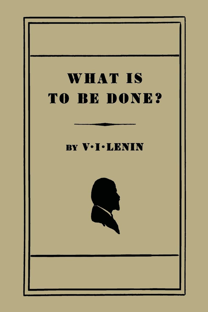 What Is to Be Done? [Burning Questions of Our Movement] by V. I. Lenin NEW