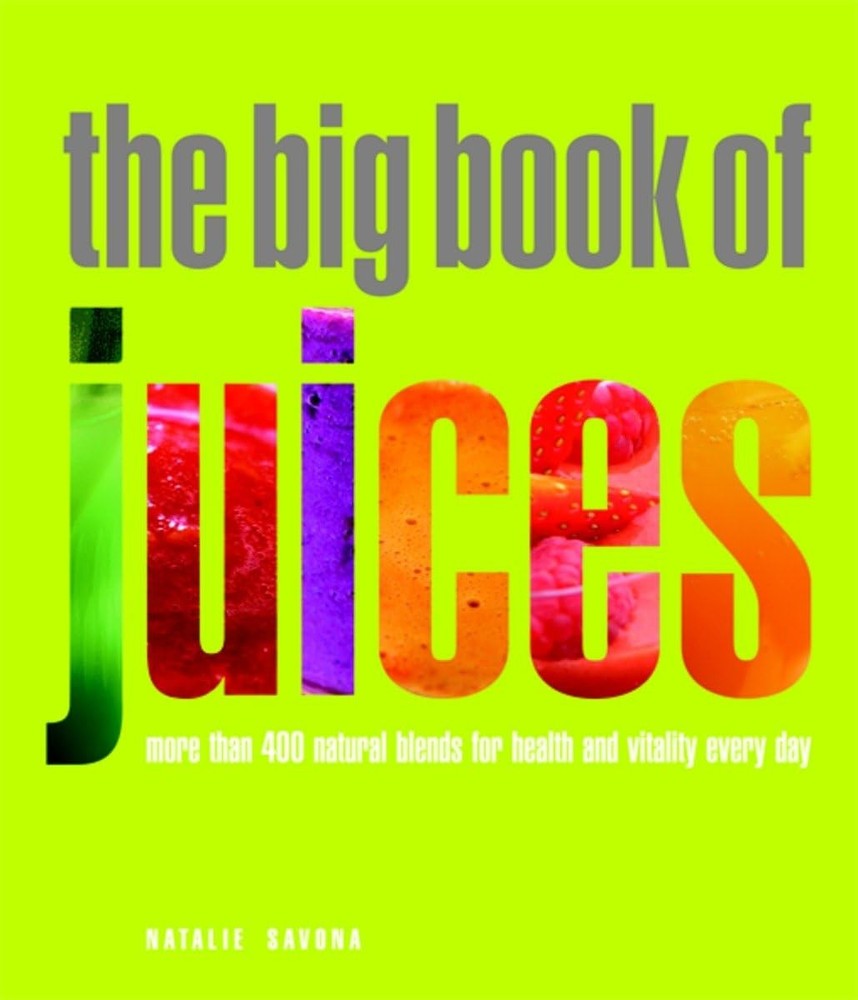 The Big Book of Juices: More Than 400 Natural Blends for Health and Vitality…