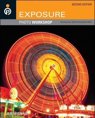 Exposure Photo Workshop: Develop Your Digital Photography Talent by Wignall, Jef