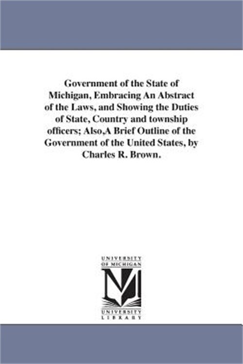 Government of the State of Michigan, Embracing An Abstract of the Laws, and Show