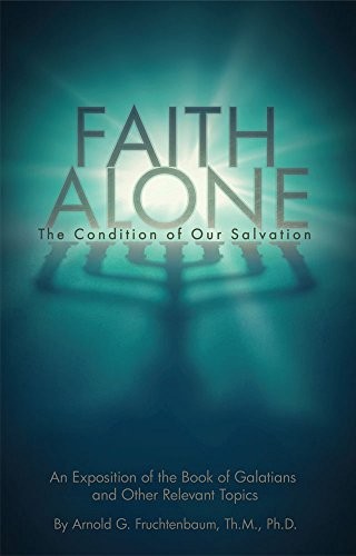 FAITH ALONE: THE CONDITION OF OUR SALVATION By Arnold G. Fruchtenbaum NEW