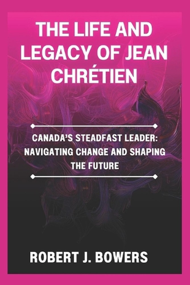 The life and legacy of Jean Chrtien: Canada’s Steadfast Leader: Navigating Chang