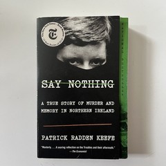 Say Nothing True Story Murder & Memory in Northern Ireland Patrick Radden Keefe