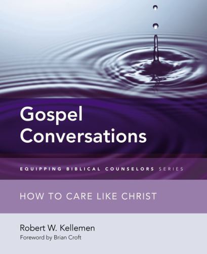 Gospel Conversations: How to Care Like Christ (Equipping Biblical Counselors) –