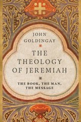 Theology of Jeremiah : Th, the Man, the Message, Paperback by Goldingay, John…