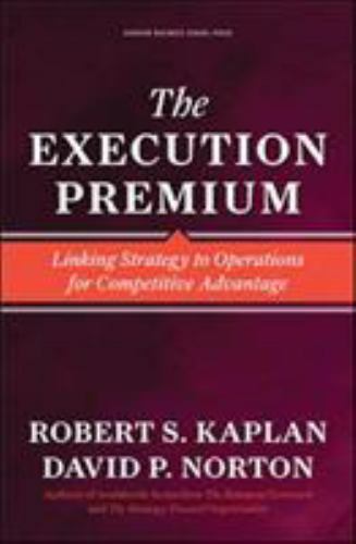 Execution Premium : Linking Strategy to Operations for Competitive Advantage by