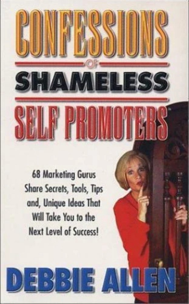 Confessions of Shameless Self Promoters: 68 Marketing Gurus Share Secrets,…