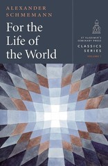 For the Life of the World: Sacraments and Orthodoxy (St. Vladimir’s Seminary…