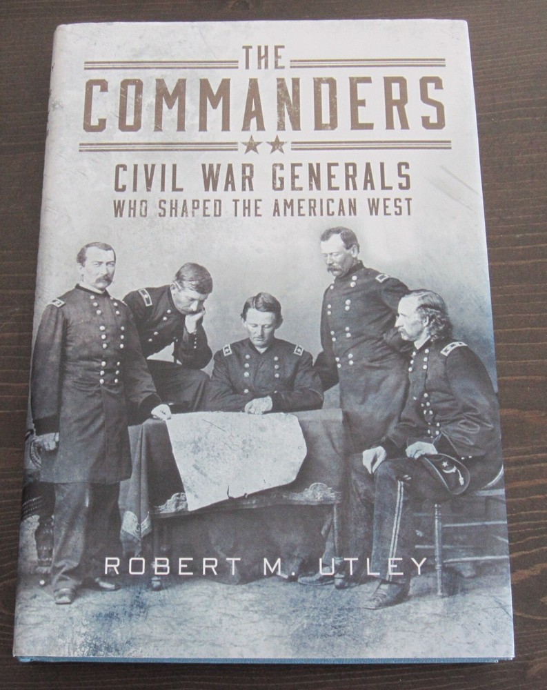 The Commanders: Civil War Generals Who Shaped American West by Robert Utley 1st