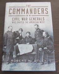 The Commanders: Civil War Generals Who Shaped American West by Robert Utley 1st
