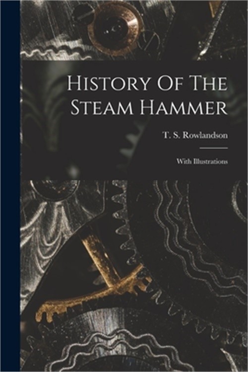 History Of The Steam Hammer: With Illustrations (Paperback or Softback)