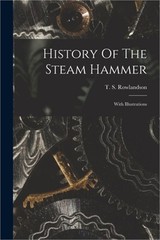 History Of The Steam Hammer: With Illustrations (Paperback or Softback)