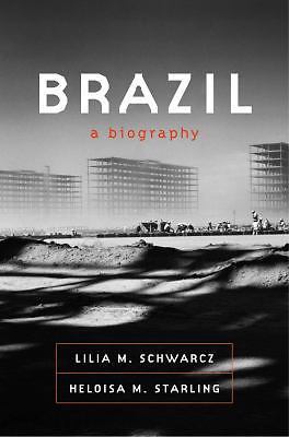 Brazil: A Biography by Schwarcz, Lilia M.; Starling, Heloisa M.