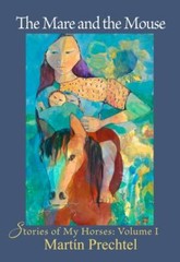 The Mare and the Mouse: Stories of My Horses Vol. I, Prechtel, Martín, 978168201