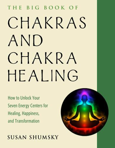 The Big Book of Chakras and Chakra Healing: How to Unlock Your Seven Energy Cent