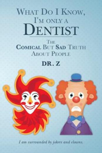 What Do I Know, I’m Only A Dentist: The Comical But Sad Truth About People