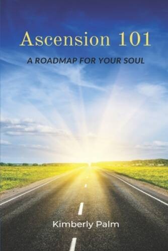Ascension 101: A Roadmap For Your Soul – Paperback By Palm, Kimberly – VERY GOOD