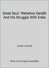 Great Soul: Mahatma Gandhi And His Struggle With India by Joseph Lelyveld