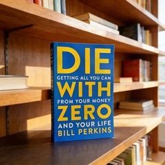 Die with Zero Getting All You Can From Your Money and Your Life English Book