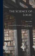The Science Of Logic: An Inquiry Into The Principles Of Accurate Thought An…