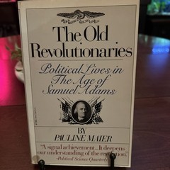 The Old Revolutionaries:Political Lives in the Age of Samuel Adams;P. Maier PB