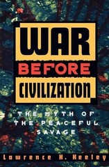 War before Civilization: The Myth of the Peaceful Savage by Lawrence H. Keeley (