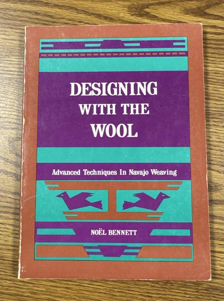 Designing with the Wool : Advanced Techniques in Navajo Weaving Noel Bennett PB
